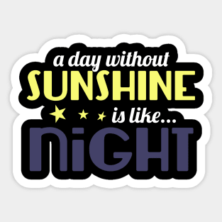 A Day Without Sunshine Is Like Night Sticker